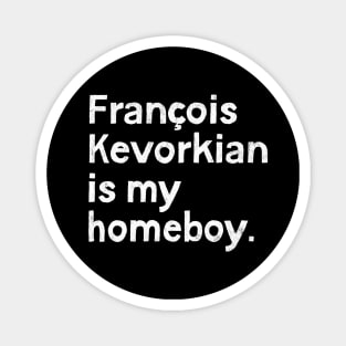 Francois Kevorkian Is My Homeboy Magnet